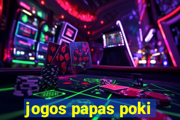 jogos papas poki